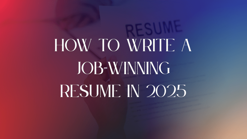 How to Write a Job-Winning Resume in 2025