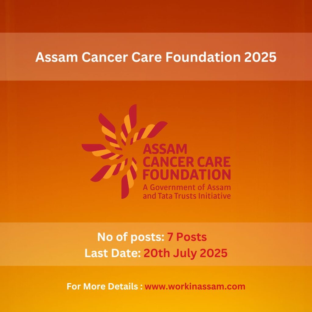 Assam Cancer Care Foundation : 7 Vacancies, 2025